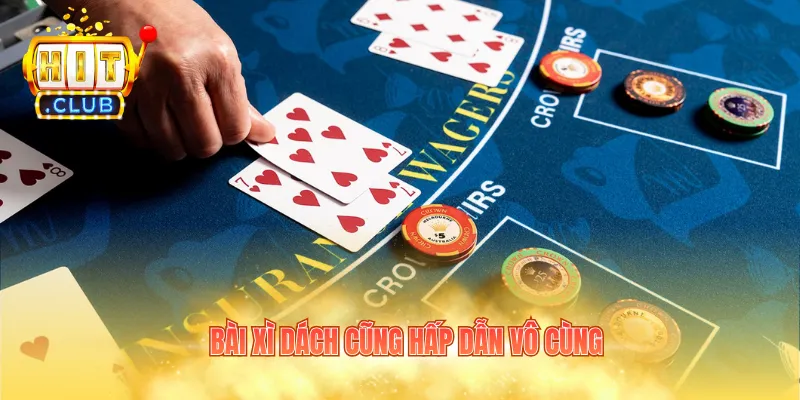 Bài xì dách cũng hấp dẫn vô cùng