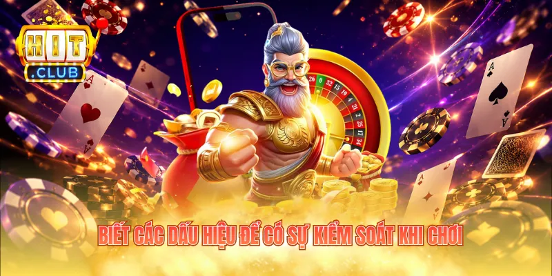 Biết các dấu hiệu để có sự kiểm soát khi chơi