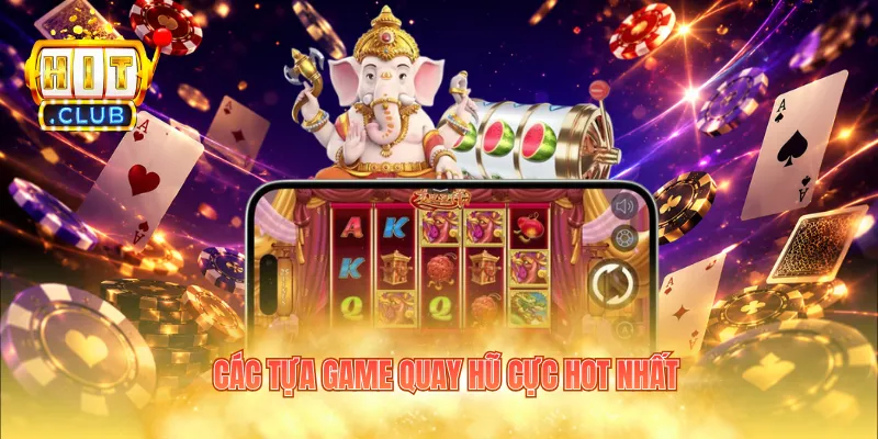 Các tựa game quay hũ cực hot nhất