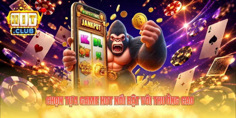 Chọn tựa game hot nổi bật với thưởng cao