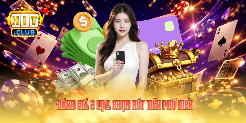 Đánh giá 3 lựa chọn rút tiền phổ biến