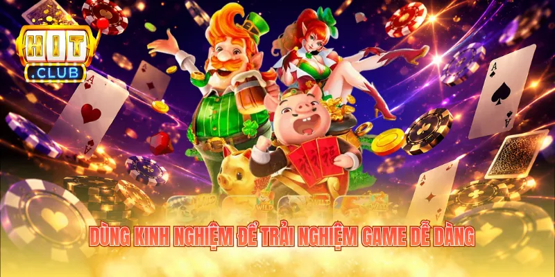 Dùng kinh nghiệm để trải nghiệm game dễ dàng