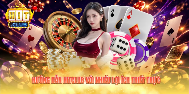Hướng dẫn Hitclub với nhiều lợi ích thiết thực