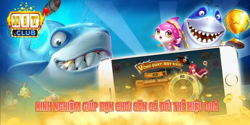 Kinh nghiệm giúp bạn chơi săn cá đổi thẻ hiệu quả