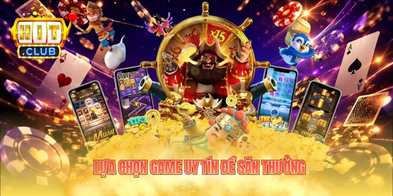 Lựa chọn game uy tín để săn thưởng