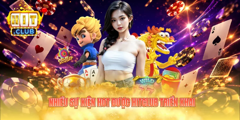 Nhiều sự kiện hot được Hitclub triển khai