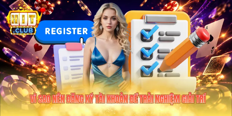 Vì sao nên đăng ký tài khoản để trải nghiệm giải trí
